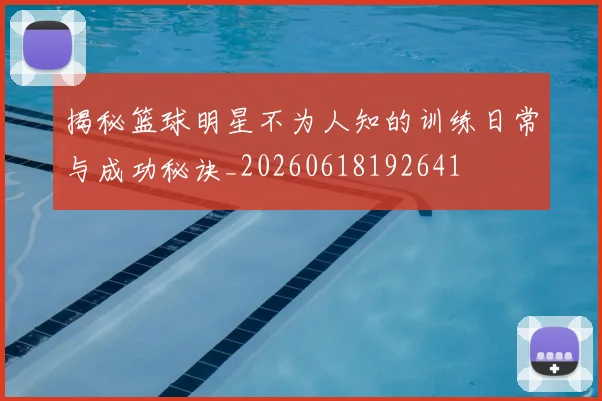 揭秘篮球明星不为人知的训练日常与成功秘诀_20260618192641