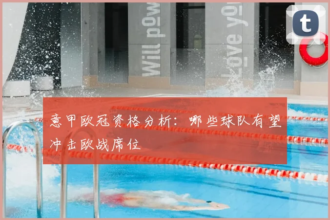 意甲欧冠资格分析:哪些球队有望冲击欧战席位
